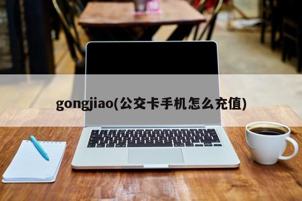 gongjiao(公交卡手机怎么充值)